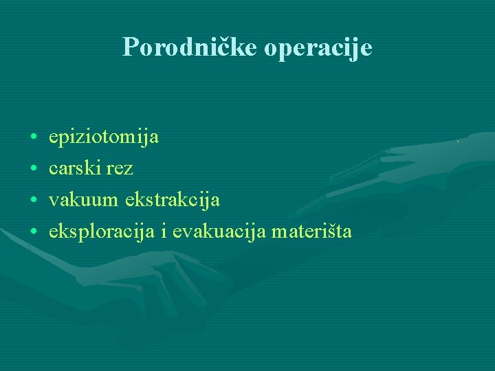 Porodničke operacije • • epiziotomija carski rez vakuum ekstrakcija eksploracija i evakuacija materišta 