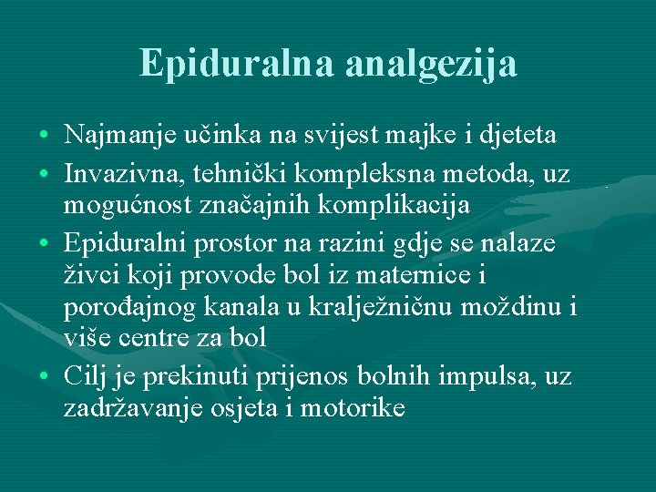 Epiduralna analgezija • Najmanje učinka na svijest majke i djeteta • Invazivna, tehnički kompleksna