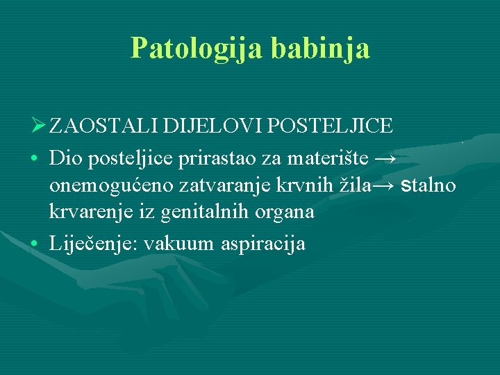 Patologija babinja Ø ZAOSTALI DIJELOVI POSTELJICE • Dio posteljice prirastao za materište → onemogućeno