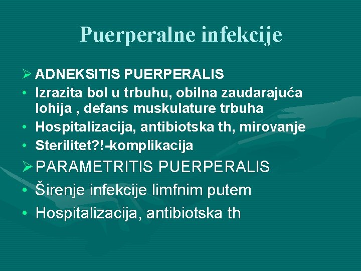 Puerperalne infekcije Ø ADNEKSITIS PUERPERALIS • Izrazita bol u trbuhu, obilna zaudarajuća lohija ,