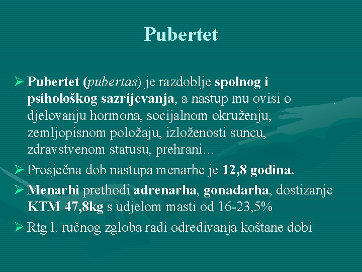 Pubertet Ø Pubertet (pubertas) je razdoblje spolnog i psihološkog sazrijevanja, a nastup mu ovisi