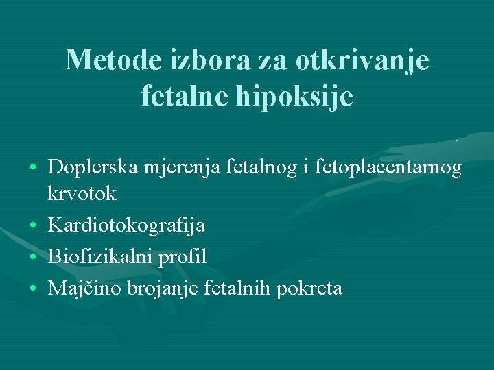 Metode izbora za otkrivanje fetalne hipoksije • Doplerska mjerenja fetalnog i fetoplacentarnog krvotok •