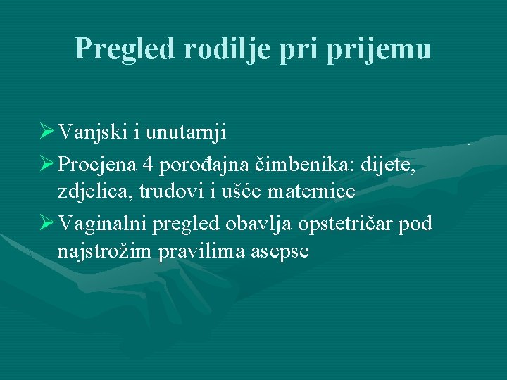 Pregled rodilje prijemu Ø Vanjski i unutarnji Ø Procjena 4 porođajna čimbenika: dijete, zdjelica,