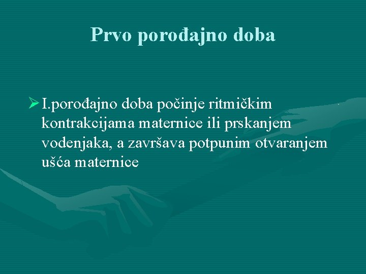 Prvo porođajno doba Ø I. porođajno doba počinje ritmičkim kontrakcijama maternice ili prskanjem vodenjaka,