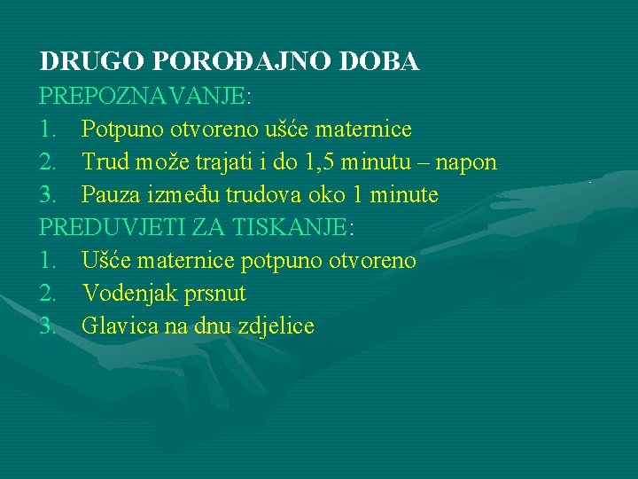 DRUGO POROĐAJNO DOBA PREPOZNAVANJE: 1. Potpuno otvoreno ušće maternice 2. Trud može trajati i