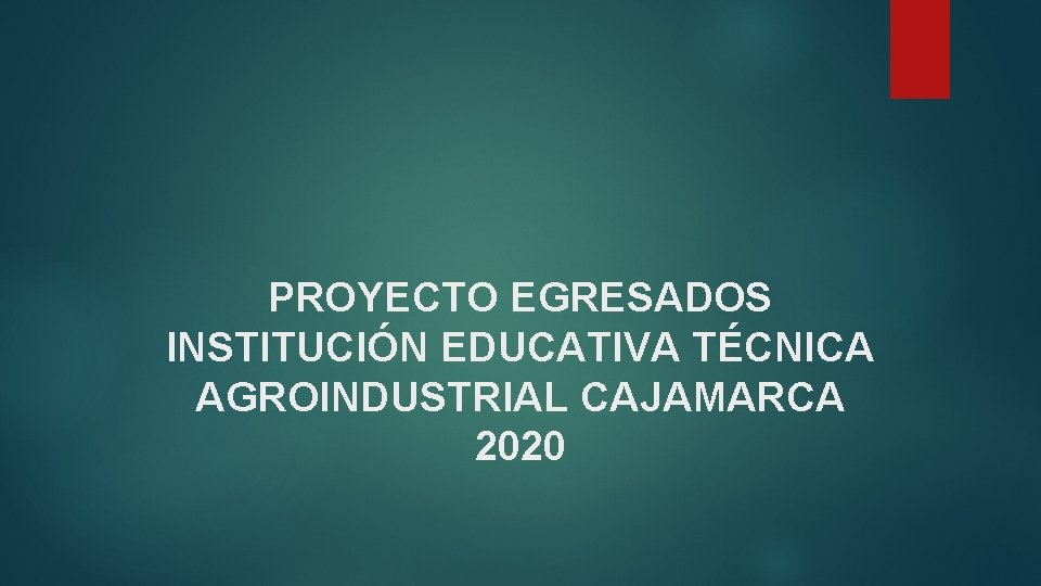 PROYECTO EGRESADOS INSTITUCIÓN EDUCATIVA TÉCNICA AGROINDUSTRIAL CAJAMARCA 2020 