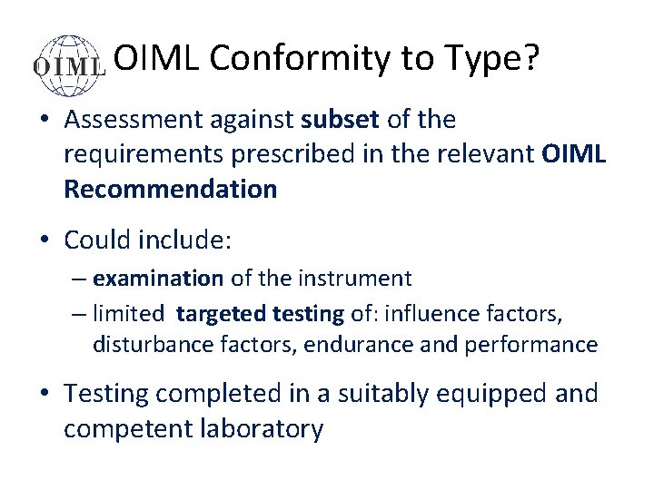 OIML Conformity to Type? • Assessment against subset of the requirements prescribed in the