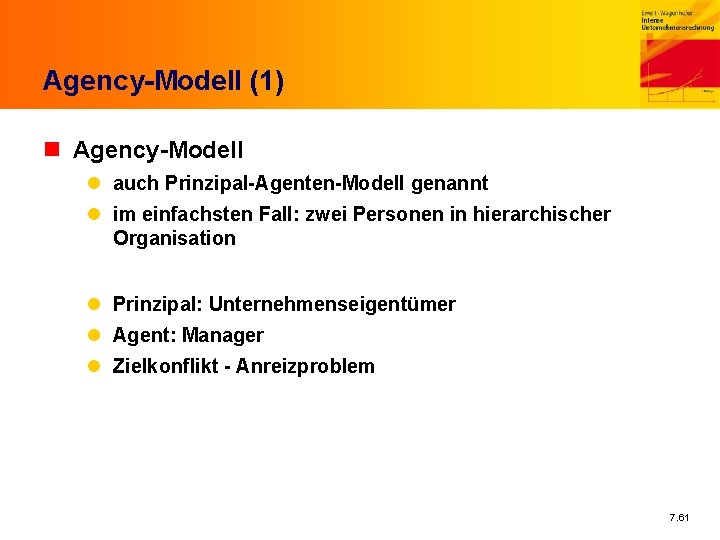 Agency-Modell (1) n Agency-Modell l auch Prinzipal-Agenten-Modell genannt l im einfachsten Fall: zwei Personen