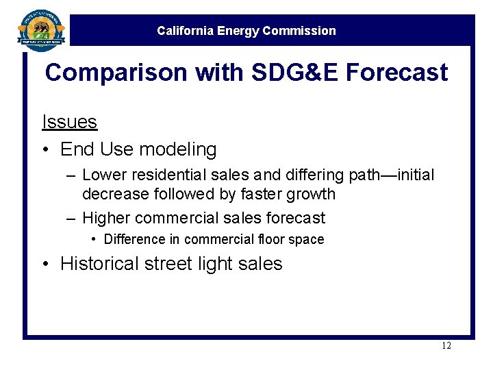 California Energy Commission Comparison with SDG&E Forecast Issues • End Use modeling – Lower