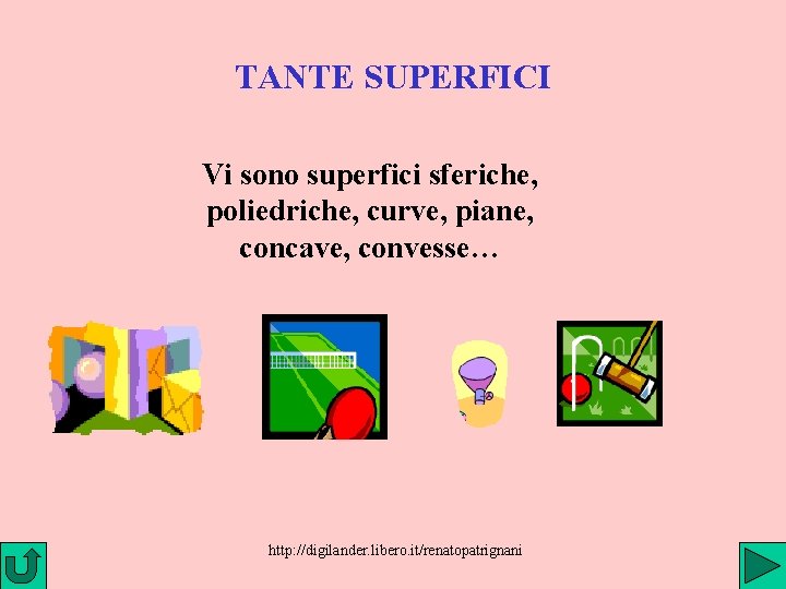 TANTE SUPERFICI Vi sono superfici sferiche, poliedriche, curve, piane, concave, convesse… http: //digilander. libero.