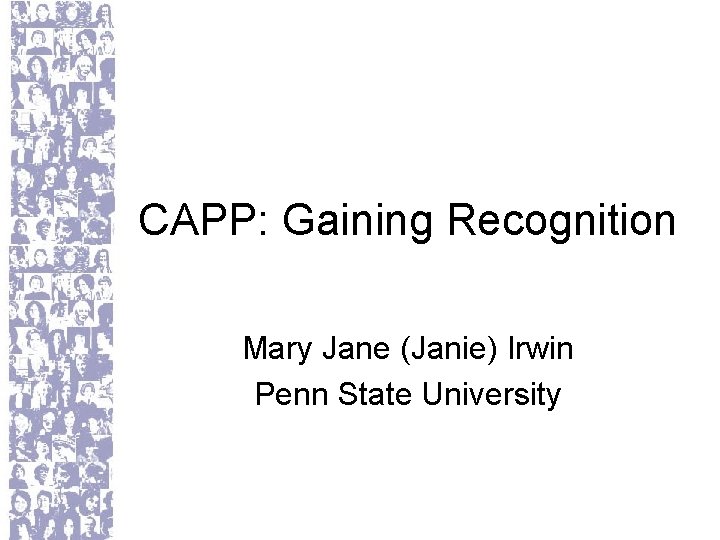 CAPP: Gaining Recognition Mary Jane (Janie) Irwin Penn State University 