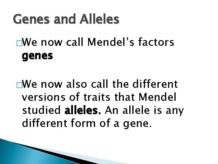 Genes and Alleles �We now call Mendel’s factors genes �We now also call the Genes and Alleles �We now call Mendel’s factors genes �We now also call the