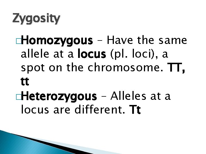 Zygosity �Homozygous – Have the same allele at a locus (pl. loci), a spot Zygosity �Homozygous – Have the same allele at a locus (pl. loci), a spot