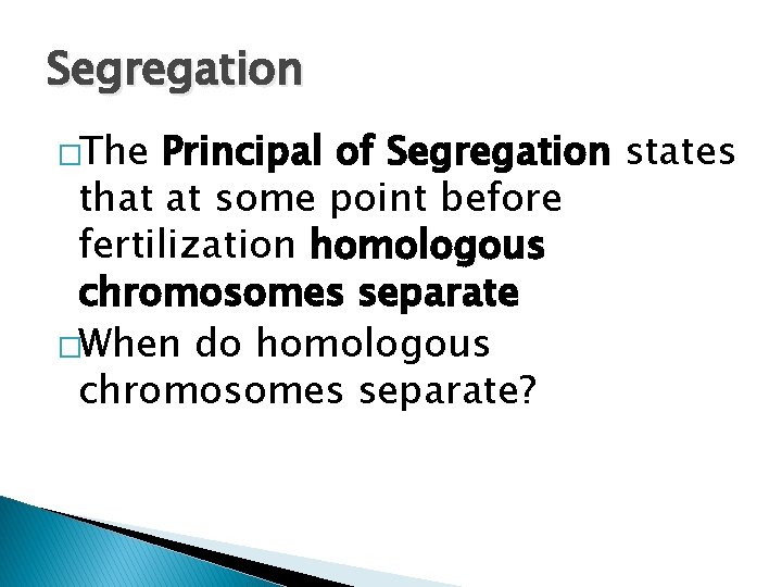 Segregation �The Principal of Segregation states that at some point before fertilization homologous chromosomes Segregation �The Principal of Segregation states that at some point before fertilization homologous chromosomes