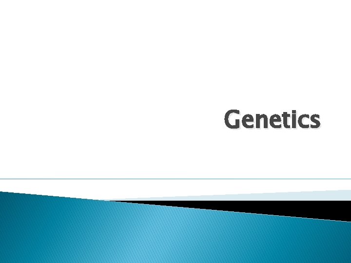 Genetics Genetics