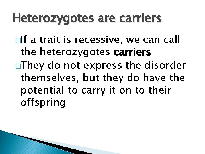 Heterozygotes are carriers �If a trait is recessive, we can call the heterozygotes carriers Heterozygotes are carriers �If a trait is recessive, we can call the heterozygotes carriers