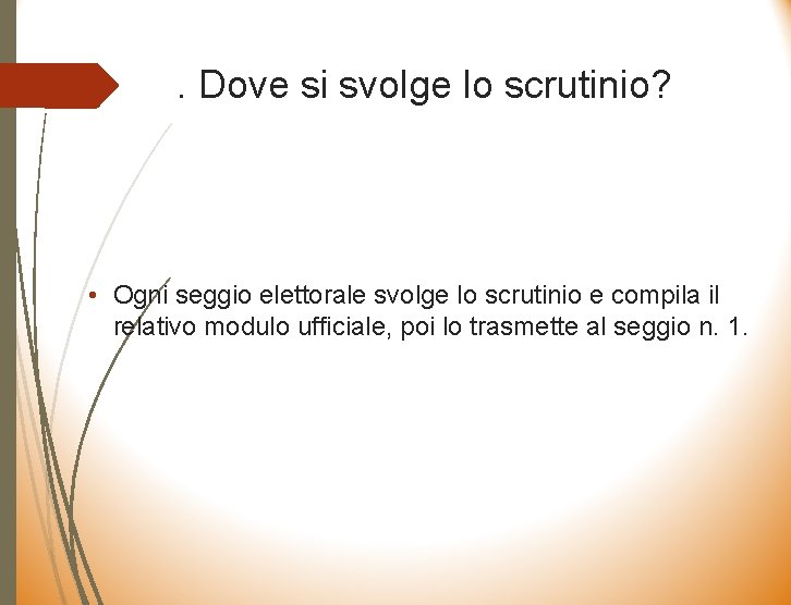 . Dove si svolge lo scrutinio? • Ogni seggio elettorale svolge lo scrutinio e
