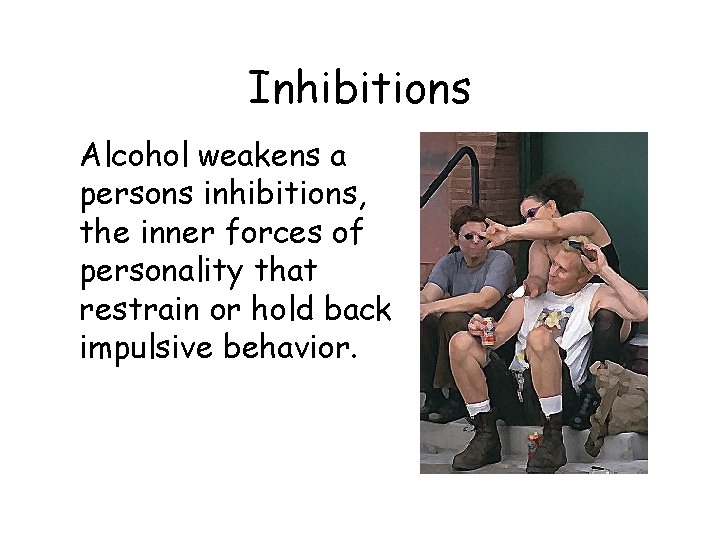 Inhibitions Alcohol weakens a persons inhibitions, the inner forces of personality that restrain or