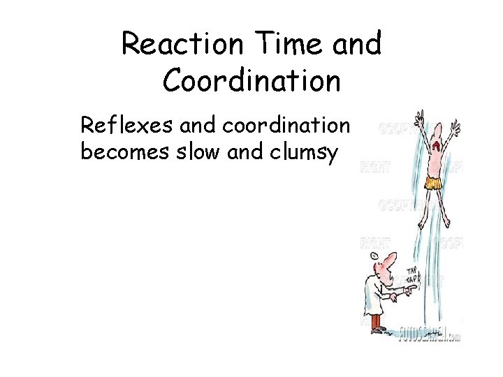 Reaction Time and Coordination Reflexes and coordination becomes slow and clumsy 