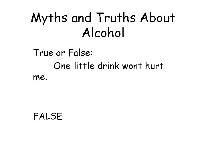 Myths and Truths About Alcohol True or False: One little drink wont hurt me.