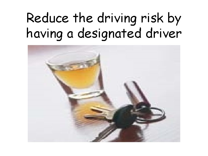 Reduce the driving risk by having a designated driver 