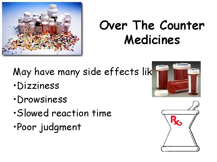 Over The Counter Medicines May have many side effects like; • Dizziness • Drowsiness