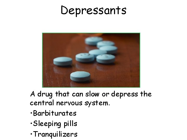 Depressants A drug that can slow or depress the central nervous system. • Barbiturates