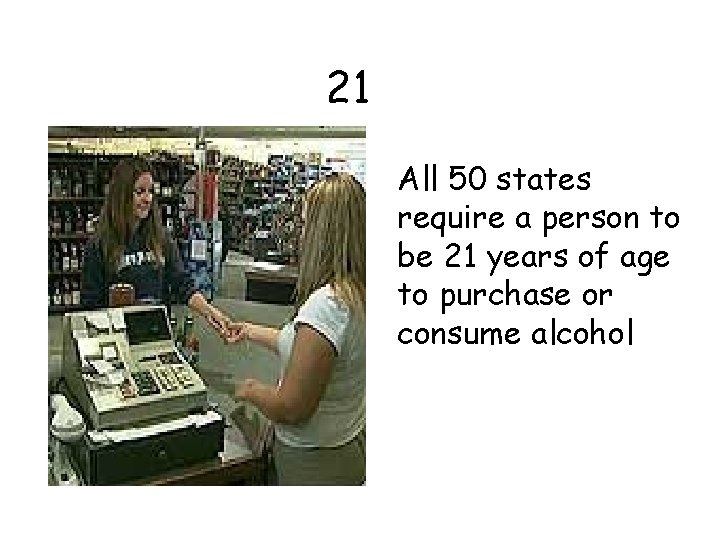 21 All 50 states require a person to be 21 years of age to