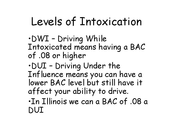 Levels of Intoxication • DWI – Driving While Intoxicated means having a BAC of.