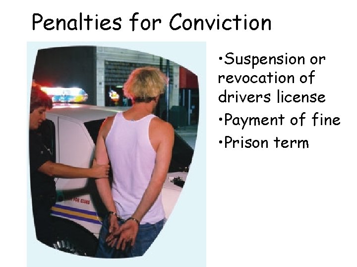 Penalties for Conviction • Suspension or revocation of drivers license • Payment of fine