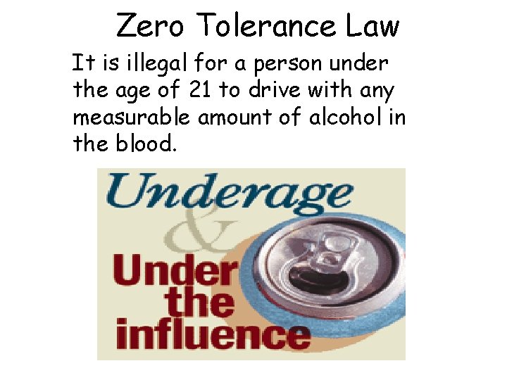 Zero Tolerance Law It is illegal for a person under the age of 21