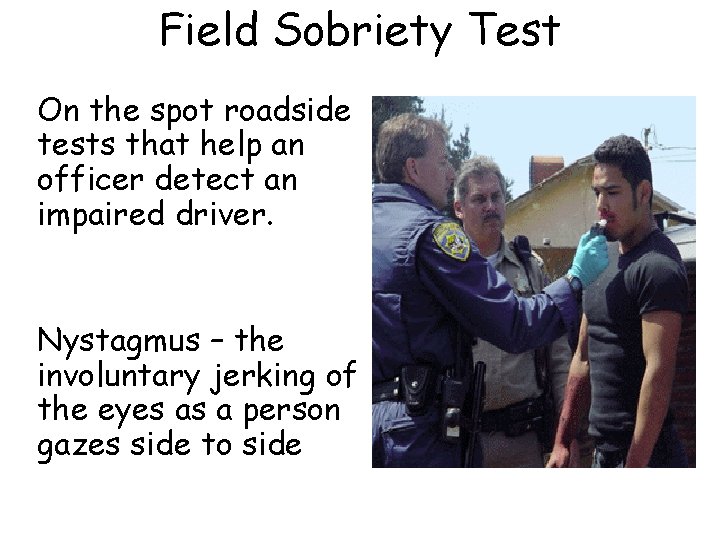 Field Sobriety Test On the spot roadside tests that help an officer detect an