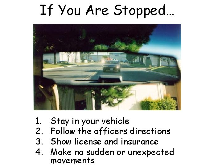 If You Are Stopped… 1. 2. 3. 4. Stay in your vehicle Follow the