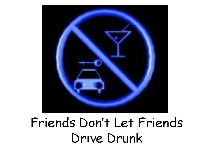 Friends Don’t Let Friends Drive Drunk 