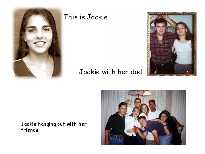 This is Jackie with her dad Jackie hanging out with her friends 