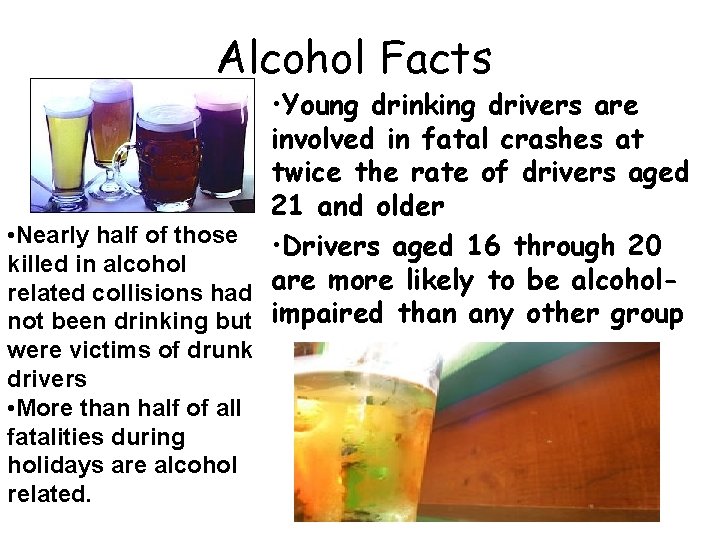 Alcohol Facts • Young drinking drivers are involved in fatal crashes at twice the