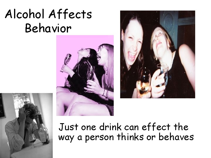 Alcohol Affects Behavior Just one drink can effect the way a person thinks or