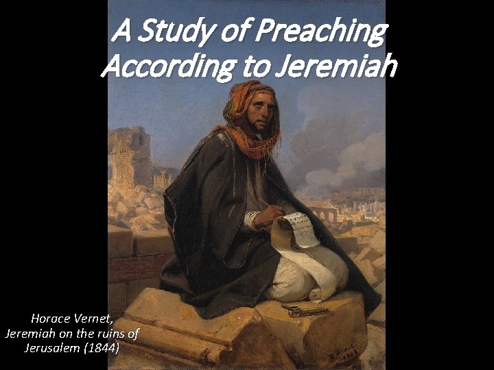 A Study of Preaching According to Jeremiah Horace Vernet, Jeremiah on the ruins of