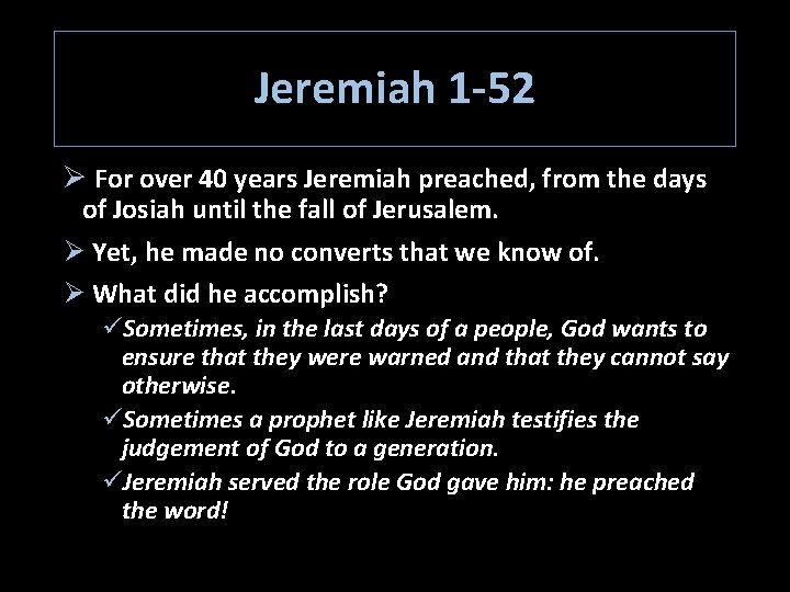 Jeremiah 1 -52 Ø For over 40 years Jeremiah preached, from the days of