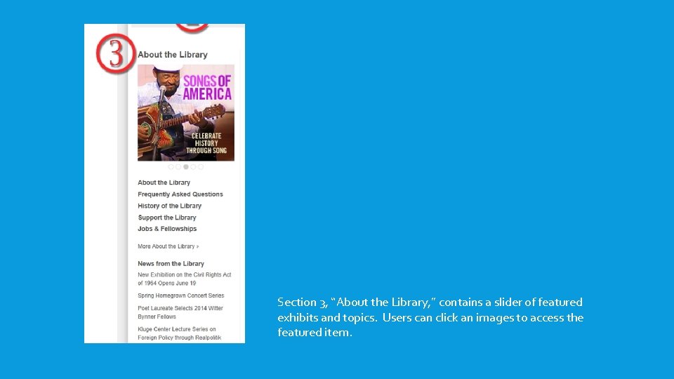 Section 3, “About the Library, ” contains a slider of featured exhibits and topics. Section 3, “About the Library, ” contains a slider of featured exhibits and topics.