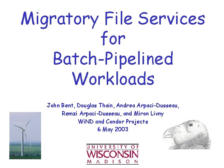 Migratory File Services for Batch-Pipelined Workloads John Bent, Douglas Thain, Andrea Arpaci-Dusseau, Remzi Arpaci-Dusseau,