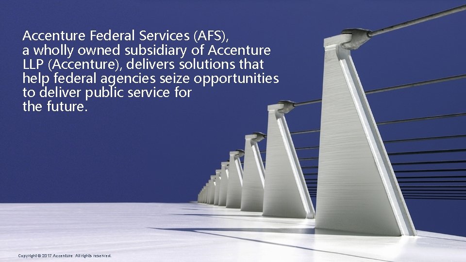 Accenture Federal Services (AFS), a wholly owned subsidiary of Accenture LLP (Accenture), delivers solutions