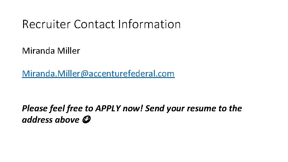 Recruiter Contact Information Miranda Miller Miranda. Miller@accenturefederal. com Please feel free to APPLY now!