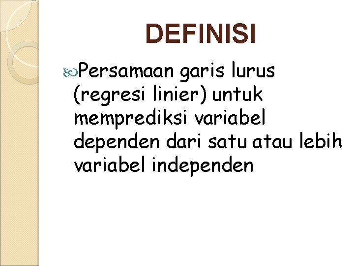 DEFINISI Persamaan garis lurus (regresi linier) untuk memprediksi variabel dependen dari satu atau lebih