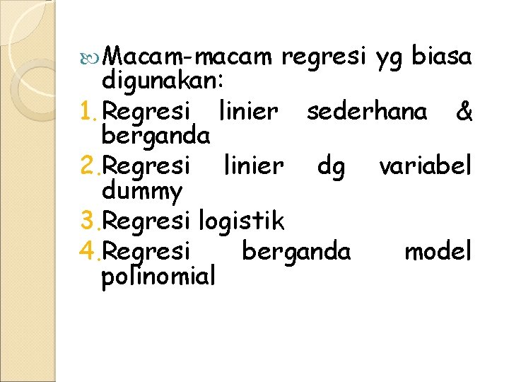  Macam-macam regresi yg biasa digunakan: 1. Regresi linier sederhana & berganda 2. Regresi