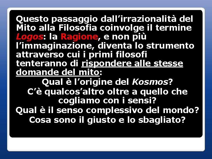 Questo passaggio dall’irrazionalità del Mito alla Filosofia coinvolge il termine Logos: la Ragione, e