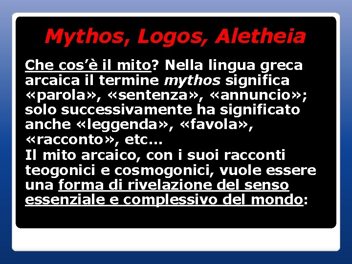 Mythos, Logos, Aletheia Che cos’è il mito? Nella lingua greca arcaica il termine mythos