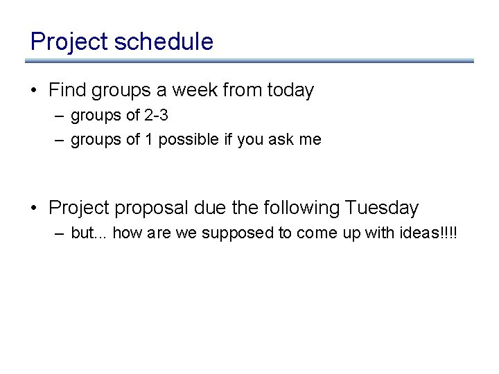 Project schedule • Find groups a week from today – groups of 2 -3