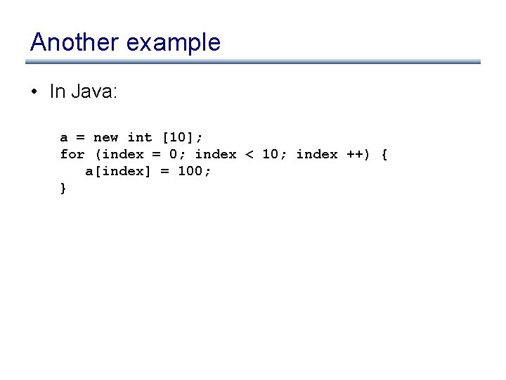 Another example • In Java: a = new int [10]; for (index = 0;