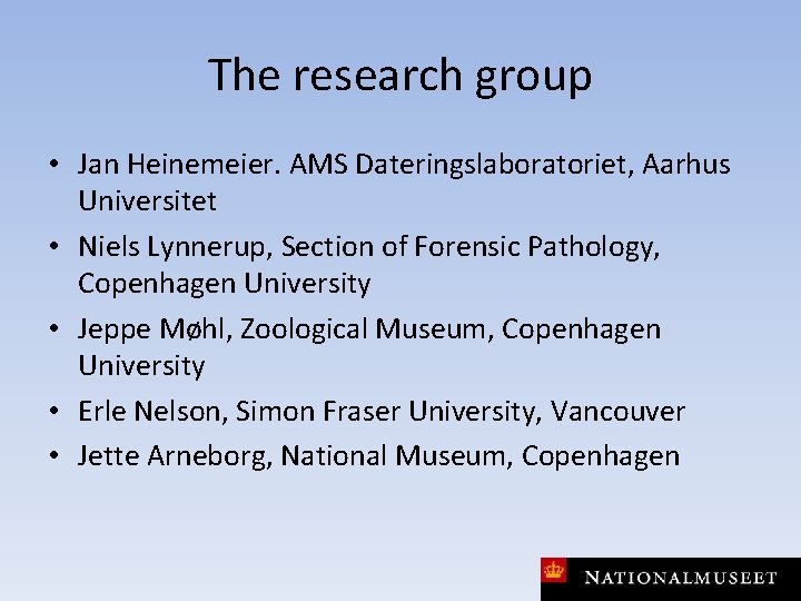 The research group • Jan Heinemeier. AMS Dateringslaboratoriet, Aarhus Universitet • Niels Lynnerup, Section